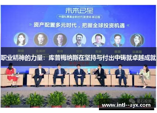 职业精神的力量:库普梅纳斯在坚持与付出中铸就卓越成就 职业精神的力量:库普梅纳斯在坚持与付出中铸就卓越成就