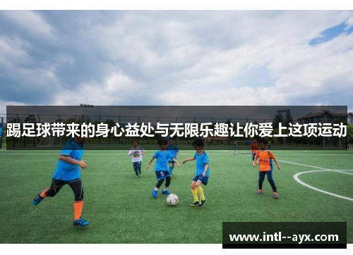 踢足球带来的身心益处与无限乐趣让你爱上这项运动