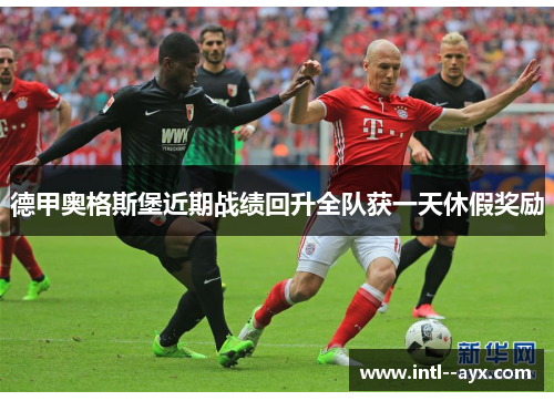 德甲奥格斯堡近期战绩回升全队获一天休假奖励