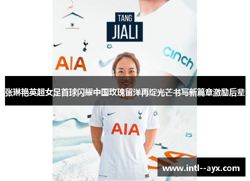 张琳艳英超女足首球闪耀中国玫瑰留洋再绽光芒书写新篇章激励后辈
