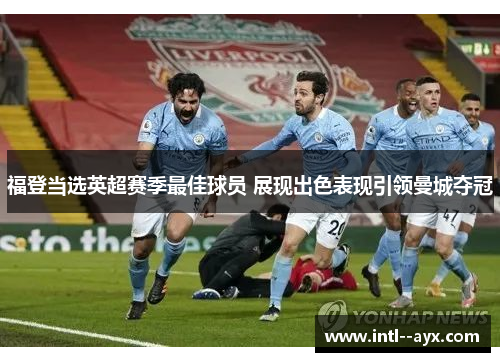 福登当选英超赛季最佳球员 展现出色表现引领曼城夺冠