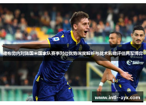 德布劳内对阵国米国家队赛事对位优势深度解析与战术影响评估两军博弈 德布劳内对阵国米国家队赛事对位优势深度解析与战术影响评估两军博弈