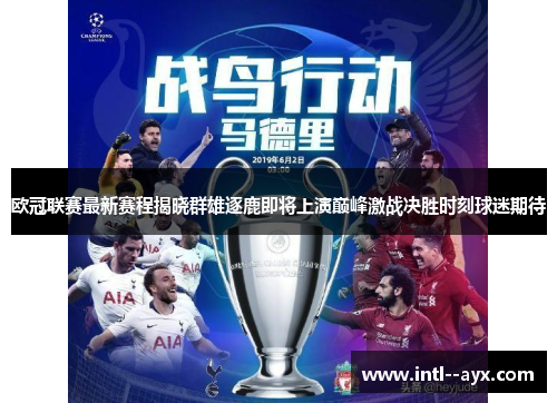 欧冠联赛最新赛程揭晓群雄逐鹿即将上演巅峰激战决胜时刻球迷期待 欧冠联赛最新赛程揭晓群雄逐鹿即将上演巅峰激战决胜时刻球迷期待