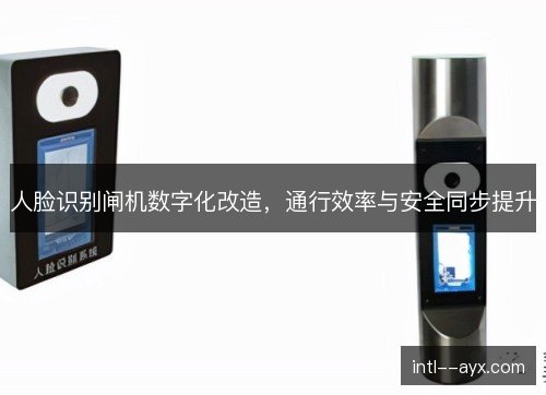 人脸识别闸机数字化改造，通行效率与安全同步提升